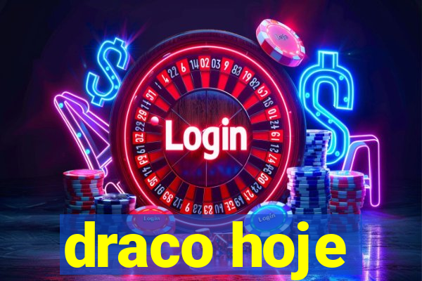 draco hoje